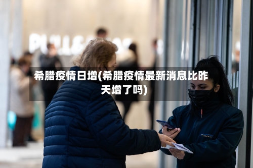 希腊疫情日增(希腊疫情最新消息比昨天增了吗)
