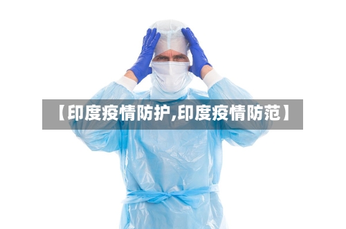 【印度疫情防护,印度疫情防范】