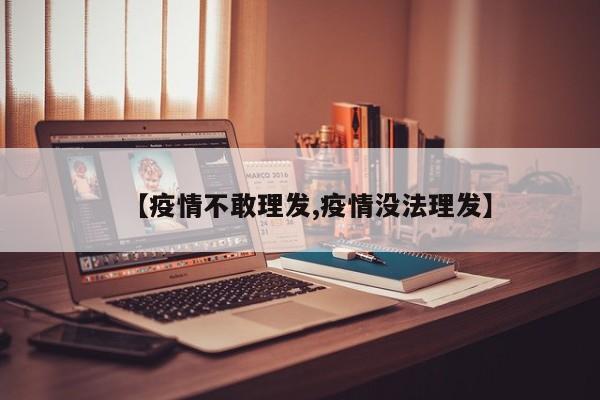 【疫情不敢理发,疫情没法理发】