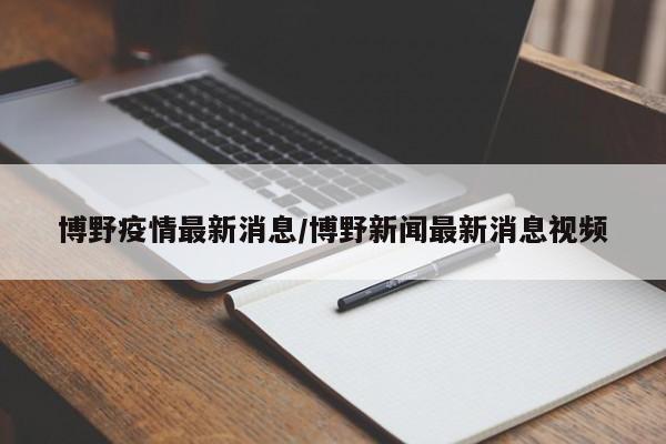 博野疫情最新消息/博野新闻最新消息视频